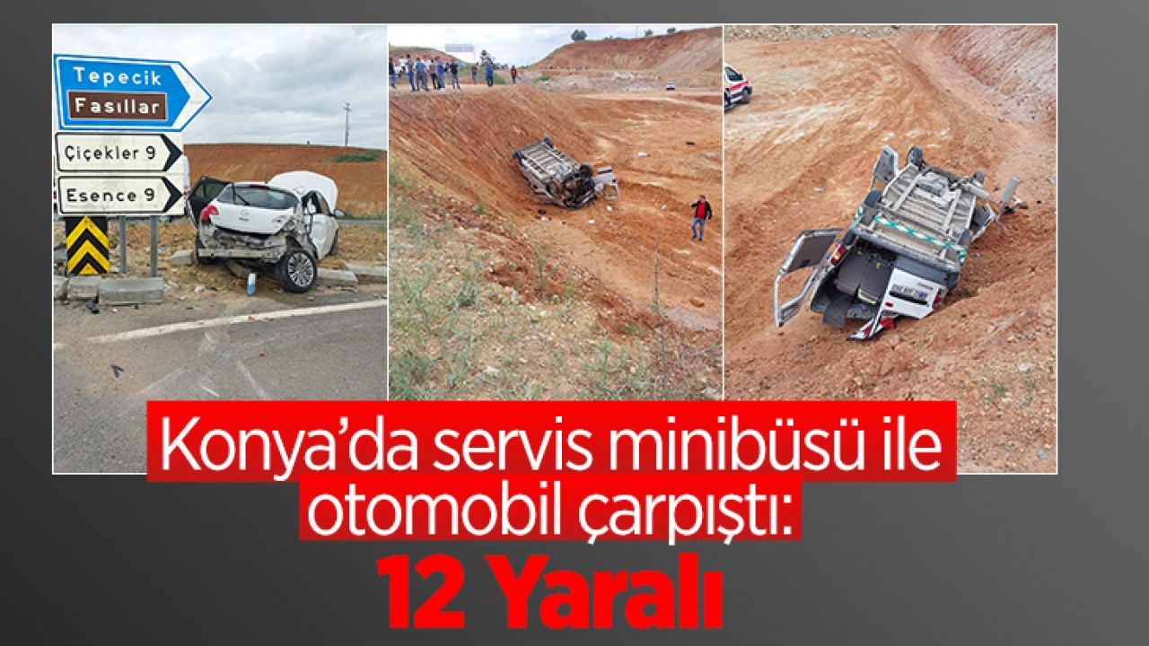 Konya'da servis minibüsü ile otomobil çarpıştı: 12 yaralı
