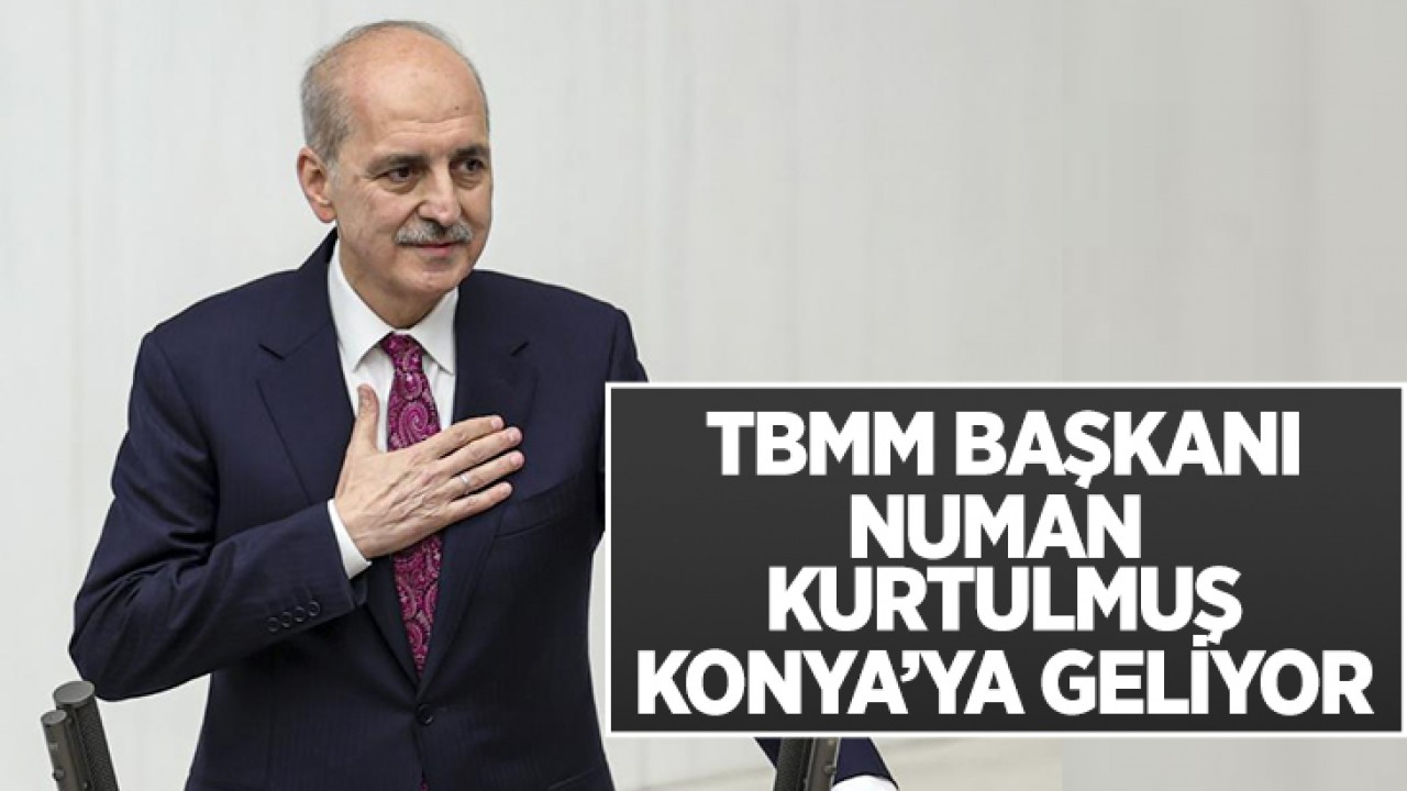 TBMM Başkanı Numan Kurtulmuş yarın Konya'ya geliyor