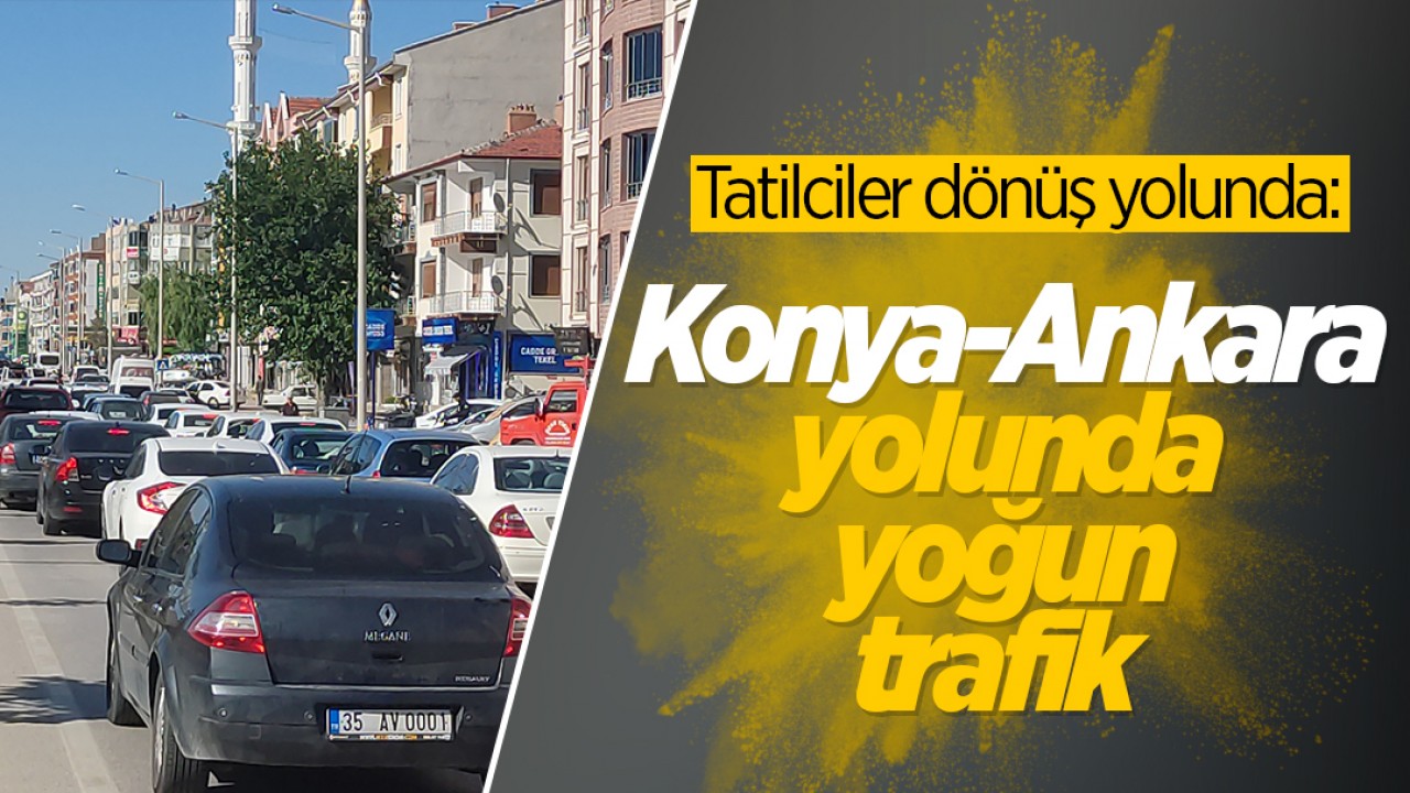 Tatilciler dönüş yolunda: Konya-Ankara yolunda bayram trafiği
