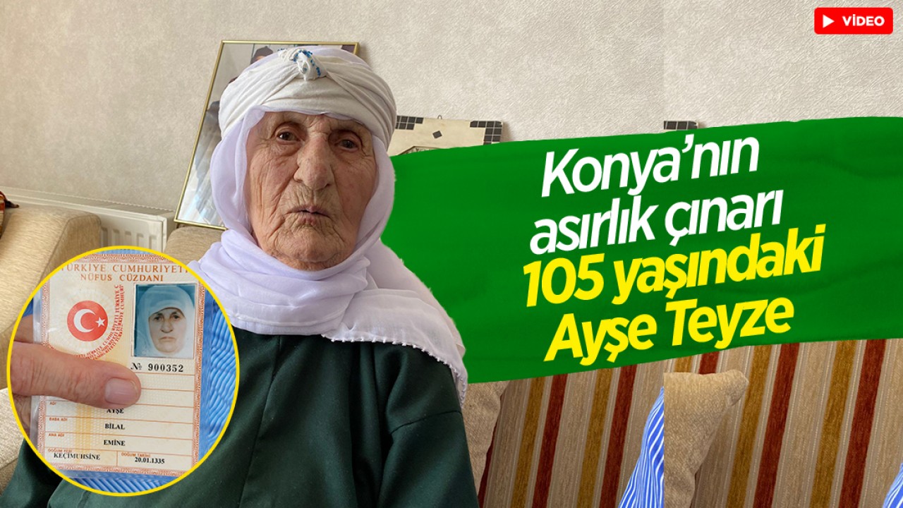 Asırlık çınar: 105 yaşında Konyalı Ayşe Teyze