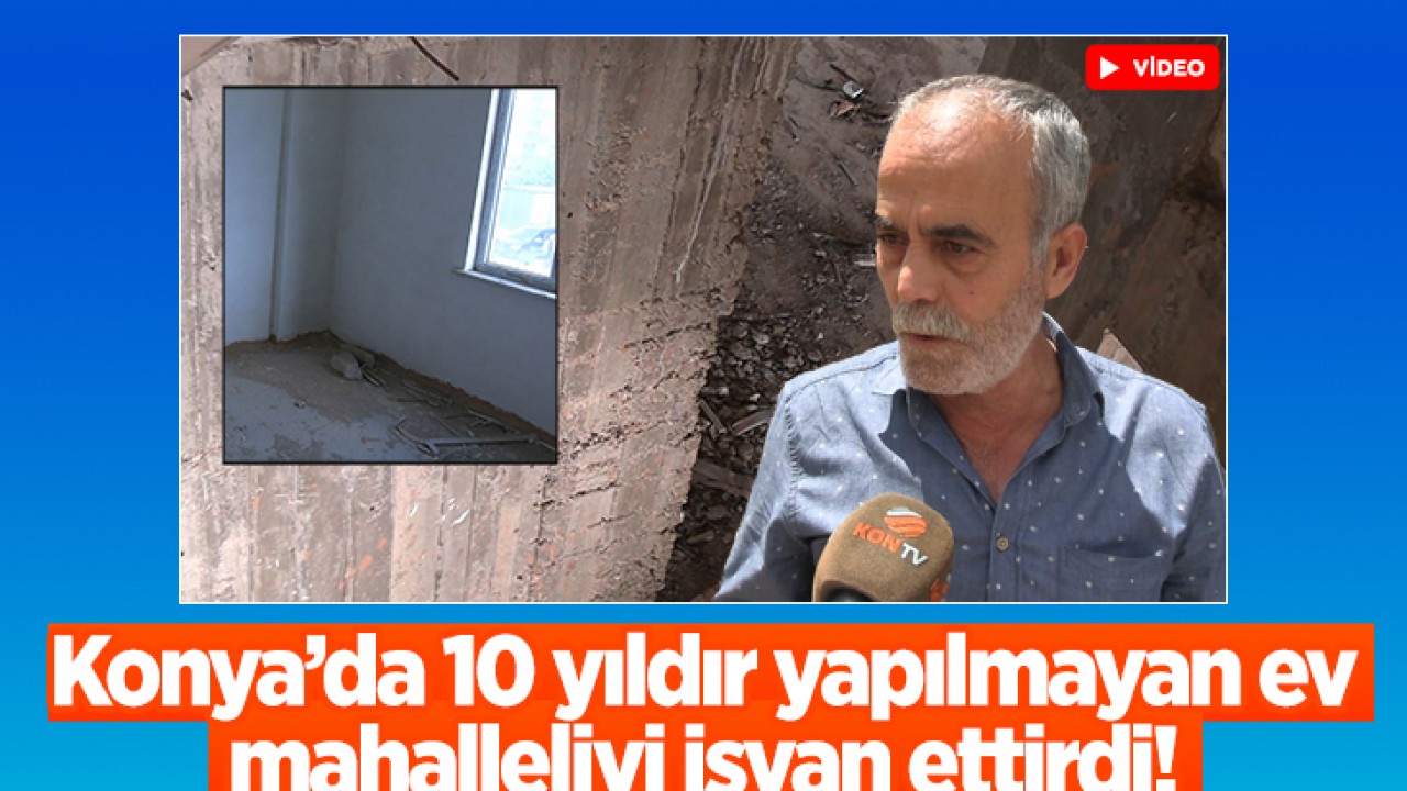 Konya'da bir mahallede 10 yıldır yapılmayan ev sorunu: Mahalleli isyanda