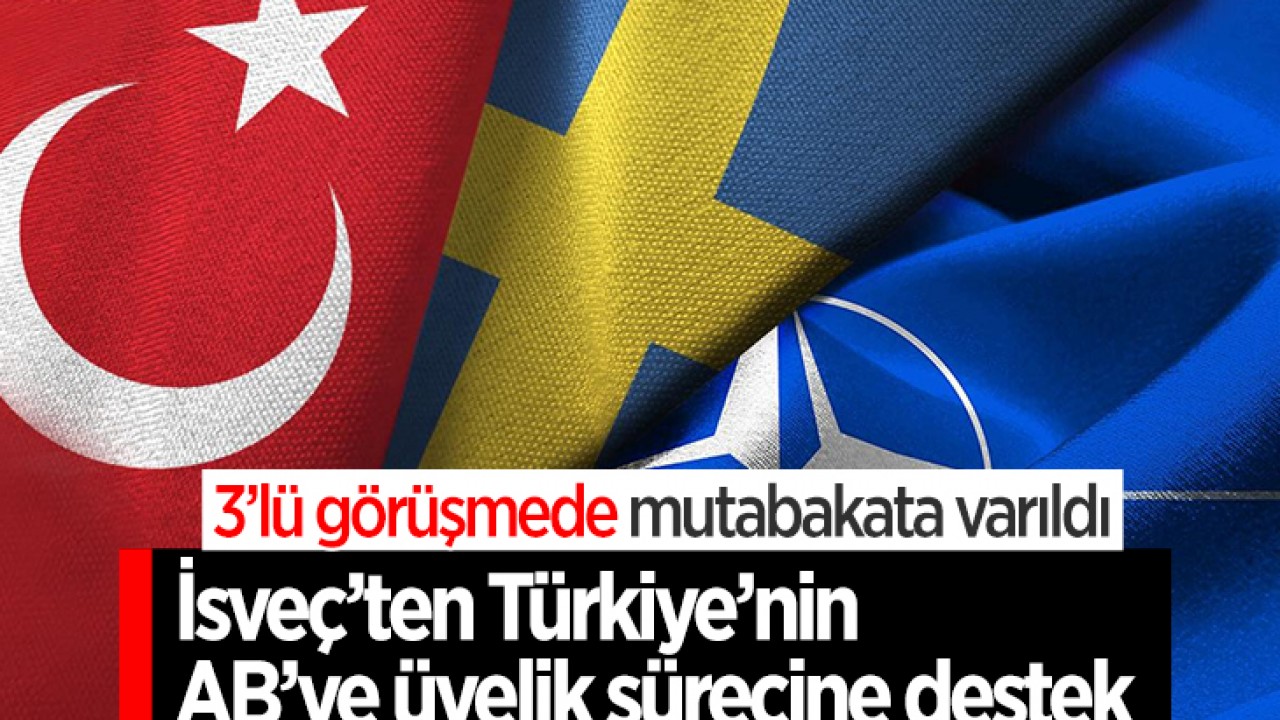 3’lü görüşme sonrası İsveç’ten Türkiye’nin AB’ye üyelik sürecine destek!