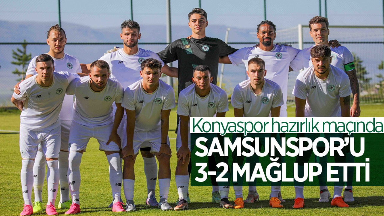 Konyaspor hazırlık maçında Samsunspor'u 3-2 mağlup etti