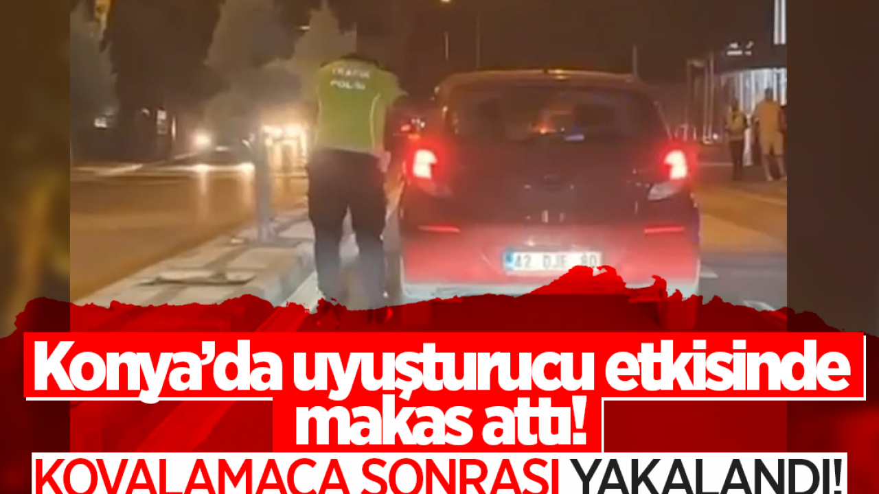 Konya'da uyuşturucu etkisinde makas atan kişi kovalamaca sonrası yakalandı