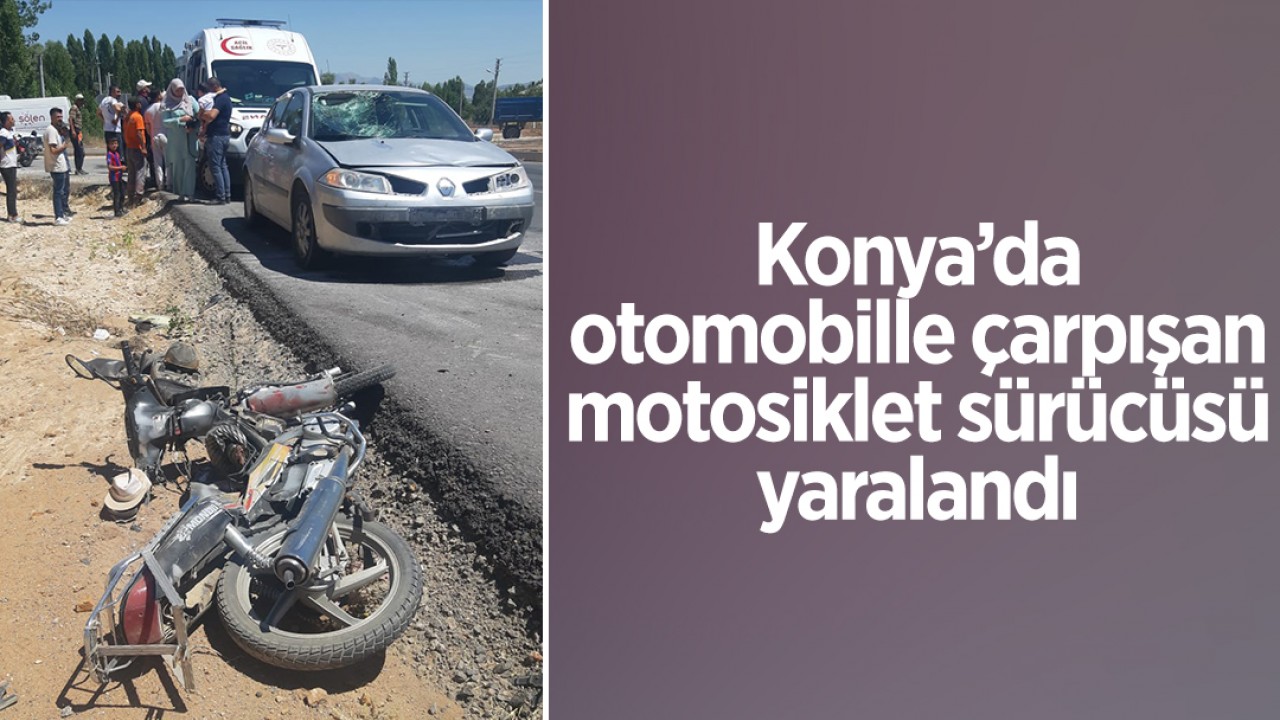 Konya'da otomobille çarpışan motosiklet sürücüsü yaralandı