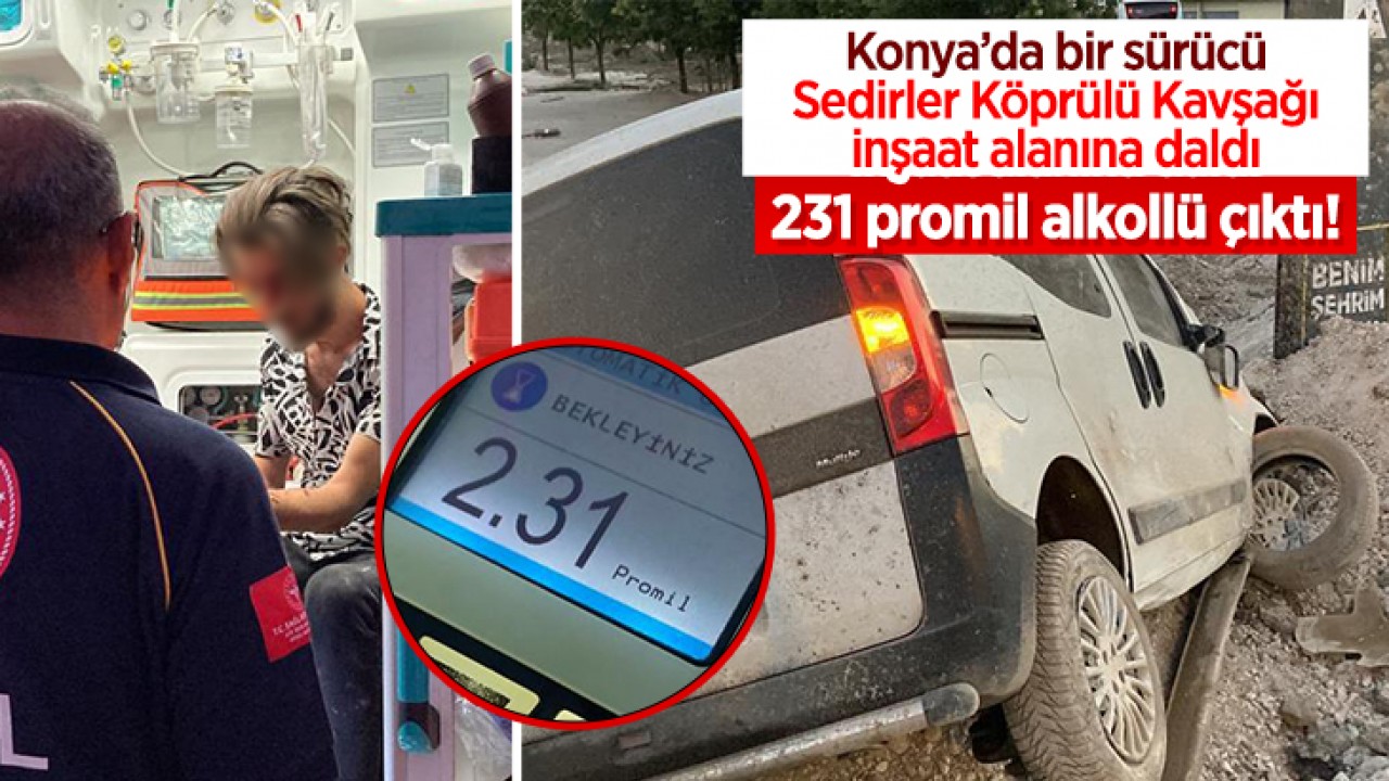 Konya'da 231 promil alkollü bir sürücü Sedirler Köprülü Kavşağı inşaat alanına daldı