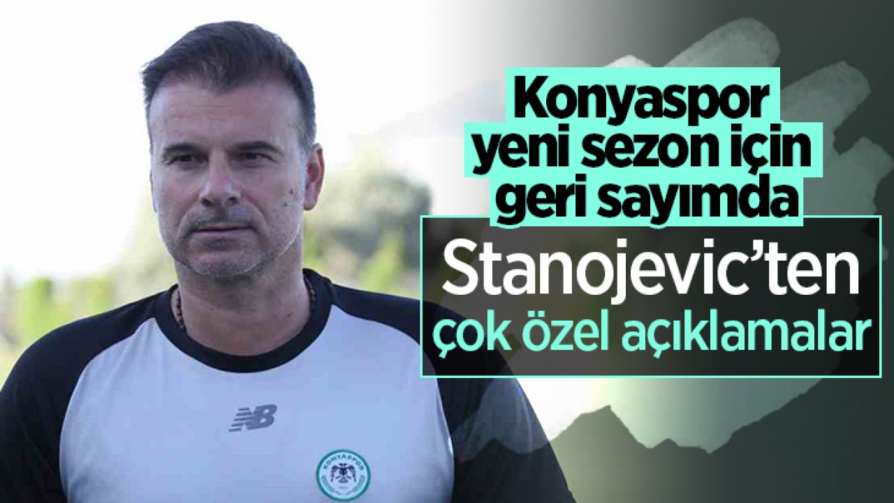 Konyaspor yeni sezon için geri sayımda: Stanojevic'ten çok özel açıklamalar