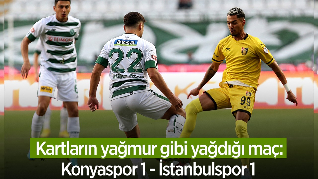 Kartların yağmur gibi yağdığı maç: Konyaspor 1 - İstanbulspor 1
