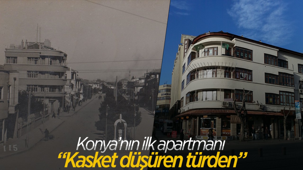 Konya’nın ilk apartmanı: “Kasket düşüren türden”
