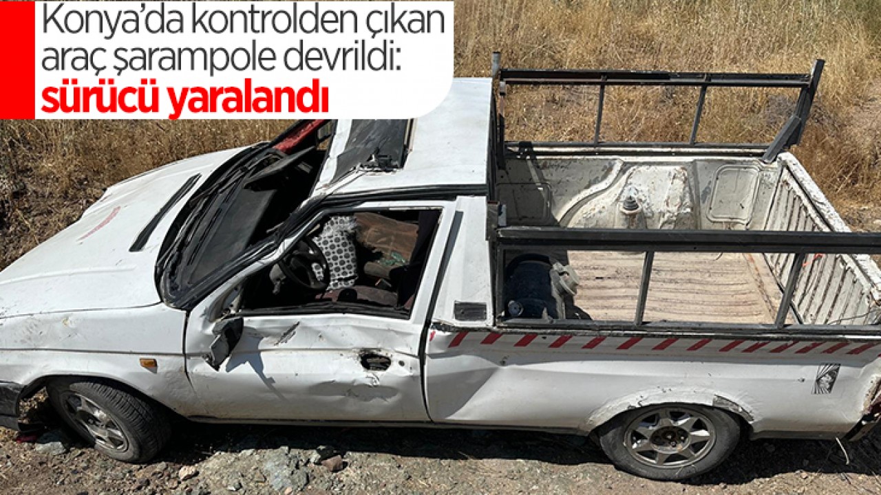 Konya’da kontrolden çıkan araç şarampole devrildi: Sürücü yaralandı