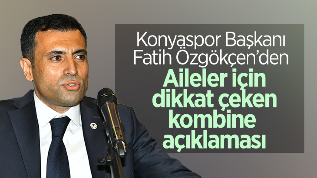 Konyaspor Başkanı Fatih Özgökçen'den kombine açıklaması