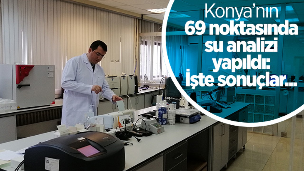 Konya'nın 69 noktasında su analizi yapıldı: İşte sonuçlar
