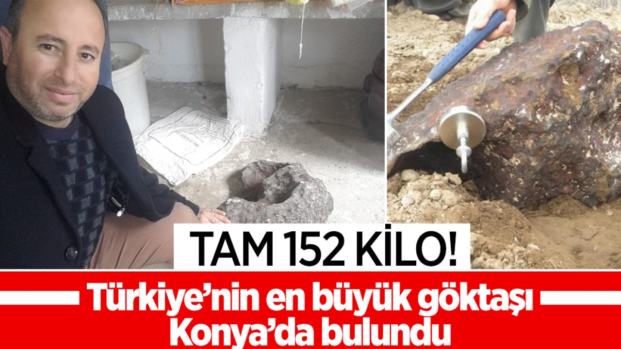 Tam 152 kg! Türkiye’nin en büyük gök taşı Konya’da bulundu