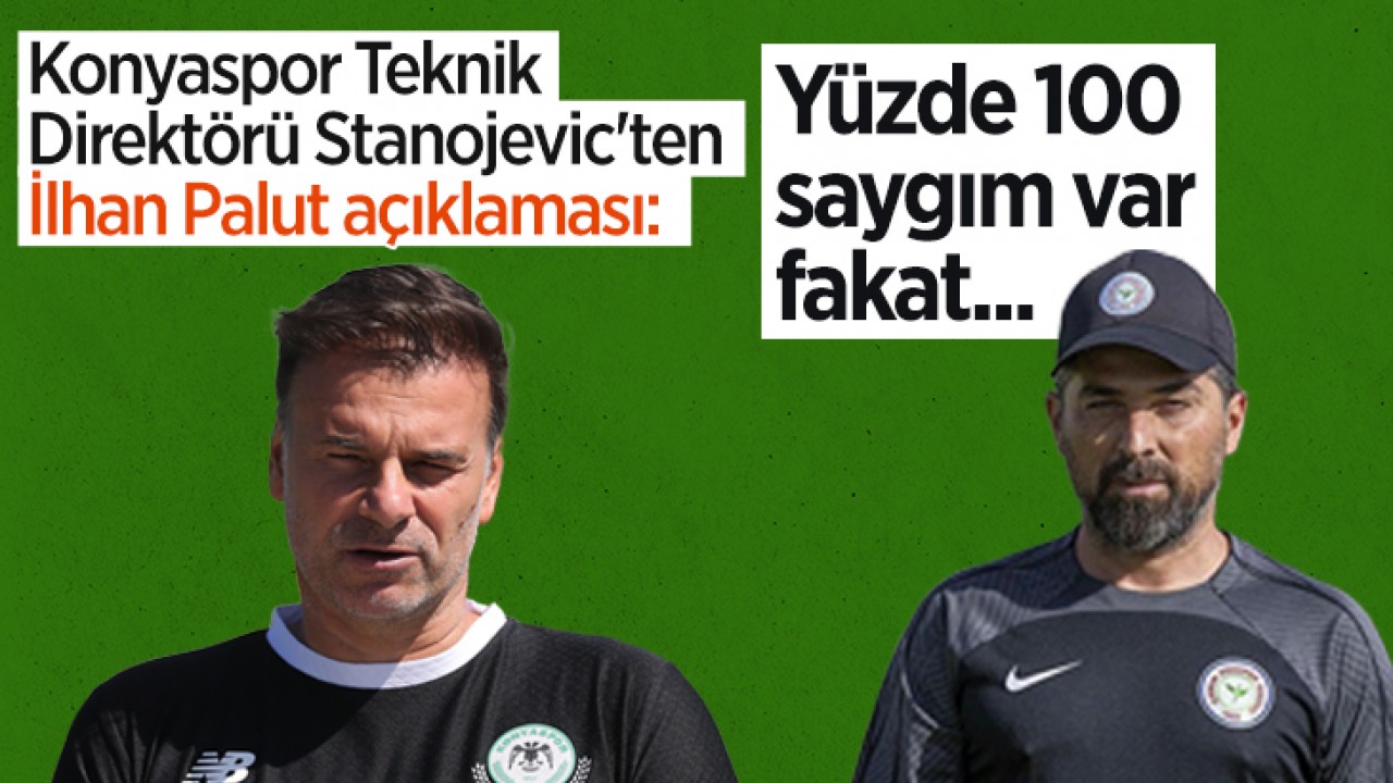 Konyaspor Teknik Direktörü Stanojevic'ten İlhan Palut açıklaması: Yüzde 100 saygım var fakat...