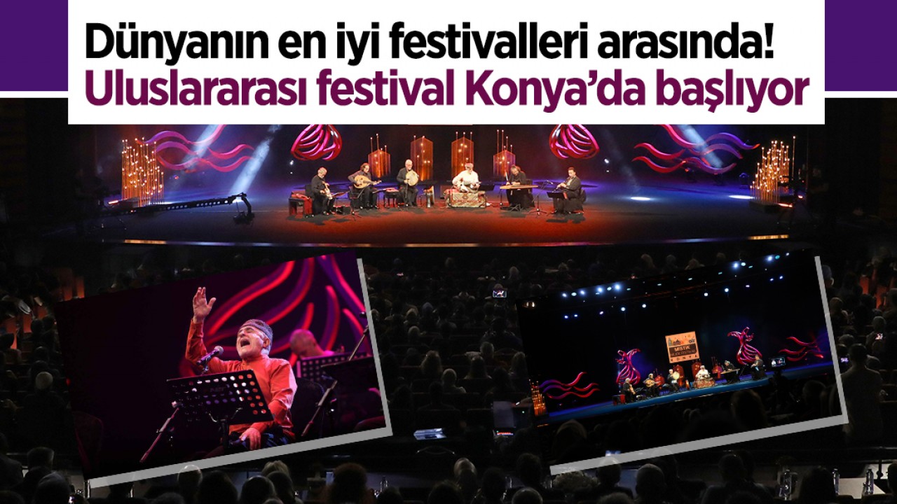 Dünyanın en iyi festivalleri arasında!  Uluslararası festival Konya’da başlıyor