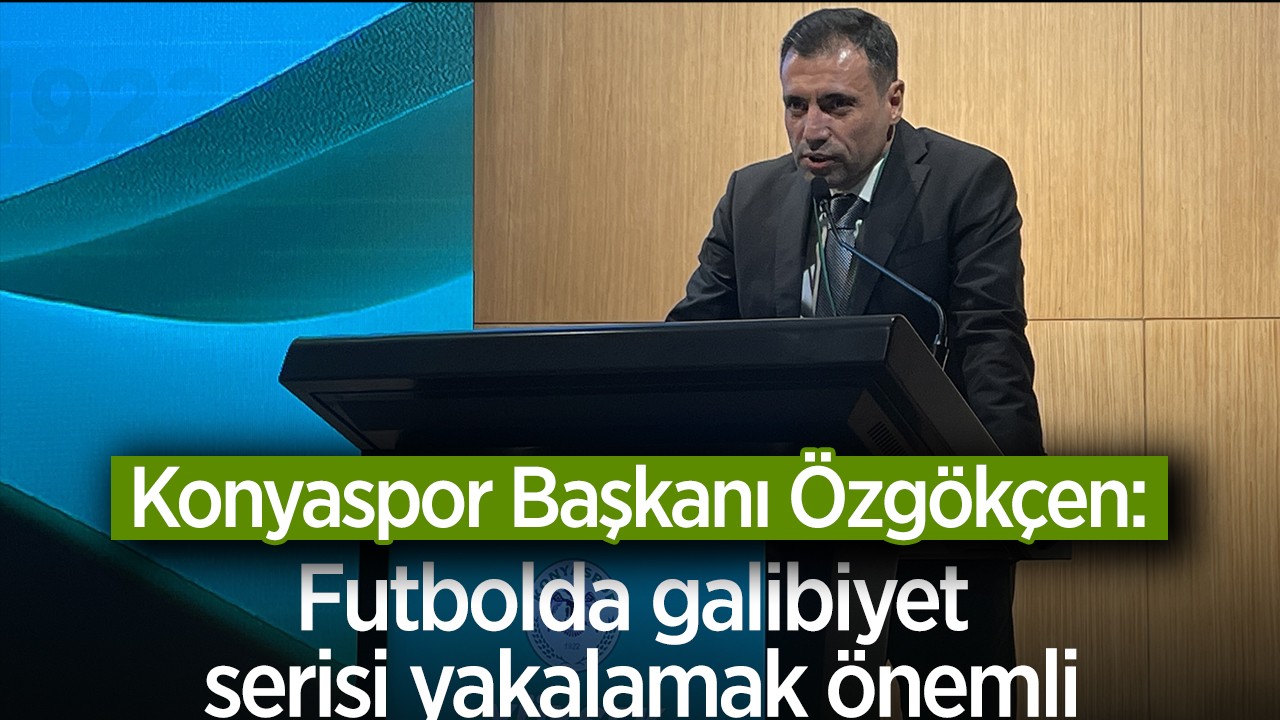 Konyaspor Başkanı Özgökçen: Futbolda galibiyet serisi yakalamak önemli