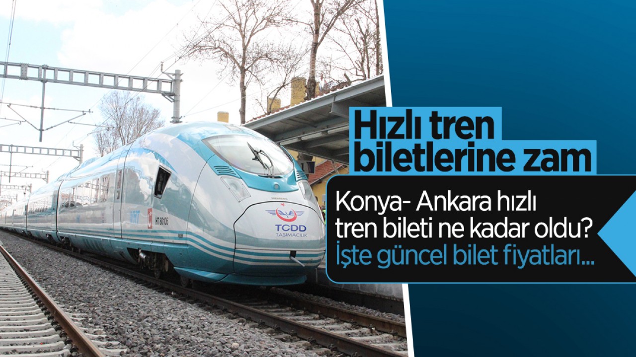 Hızlı tren biletlerine zam geldi! Konya- Ankara hızlı tren bileti ne kadar oldu?