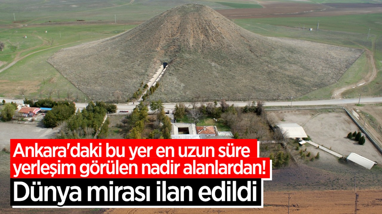 Ankara'daki bu yer en uzun süre yerleşim görülen nadir alanlardan! Dünya mirası ilan edildi