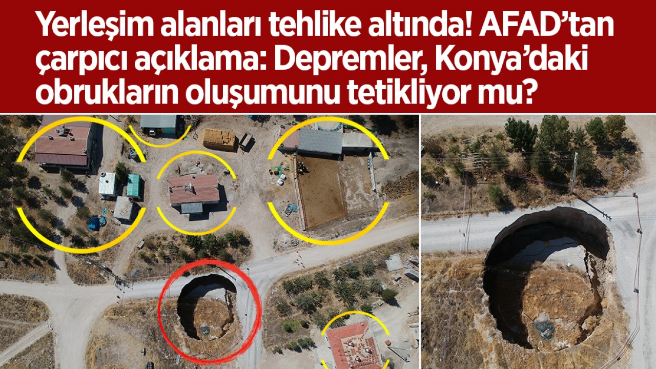 Yerleşim alanları tehlike altında! AFAD’tan çarpıcı açıklama: Depremler, Konya’daki obrukların oluşumunu tetikliyor mu?