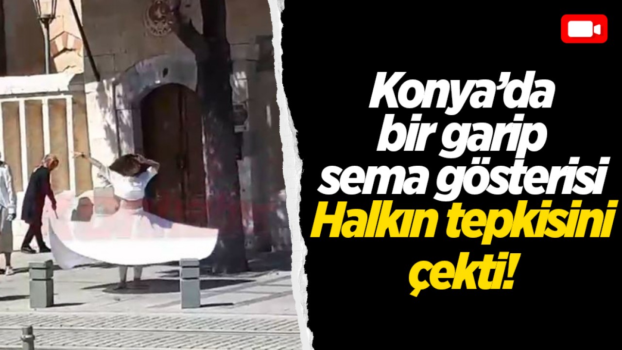 Konya'da bir garip sema gösterisi: Halkın tepkisini çekti!