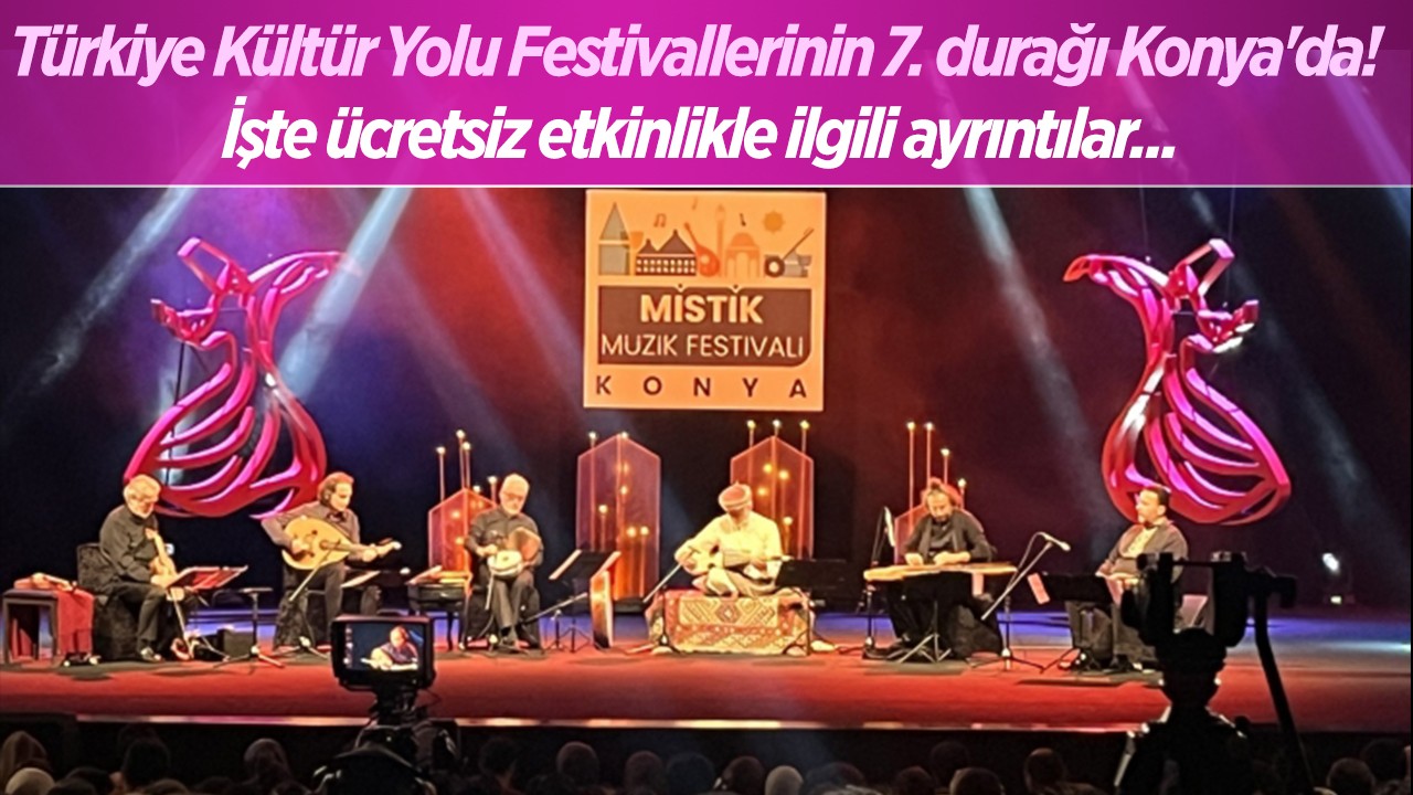 Türkiye Kültür Yolu Festivallerinin 7. durağı Konya'da! İşte ücretsiz etkinlikle ilgili ayrıntılar...