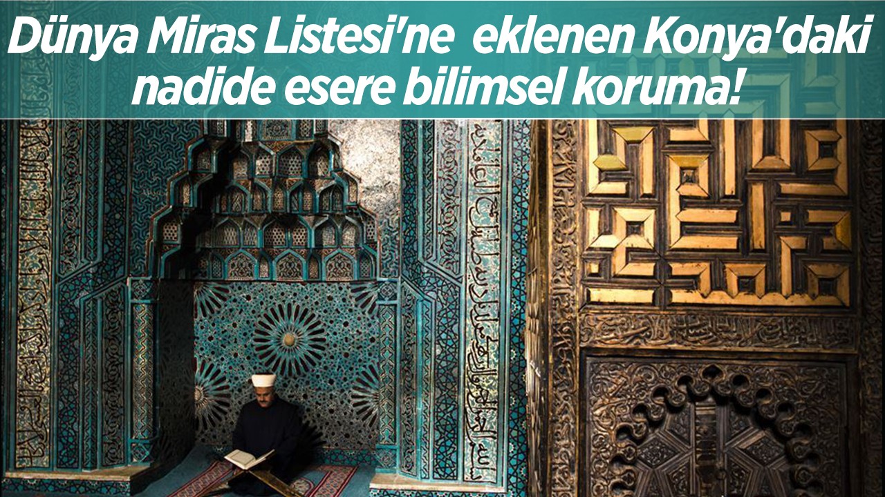Dünya Miras Listesi’ne  eklenen Konya’daki nadide esere bilimsel koruma!