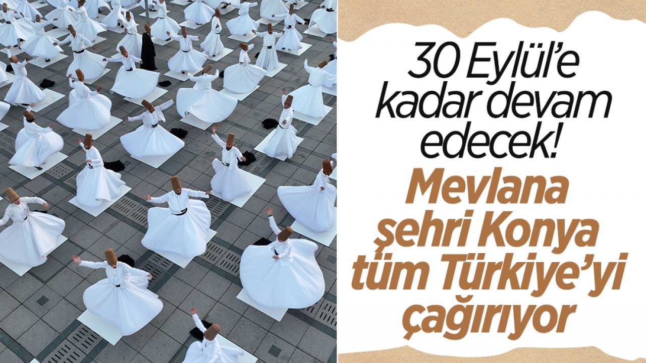 30 Eylül’e kadar devam edecek! Mevlana şehri Konya, tüm Türkiye’yi çağırıyor