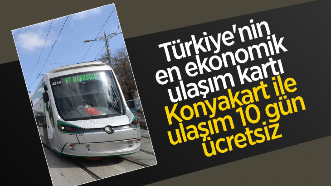 Türkiye’nin en ekonomik ulaşım kartı “Konyakart“ ile ulaşım 10 gün ücretsiz