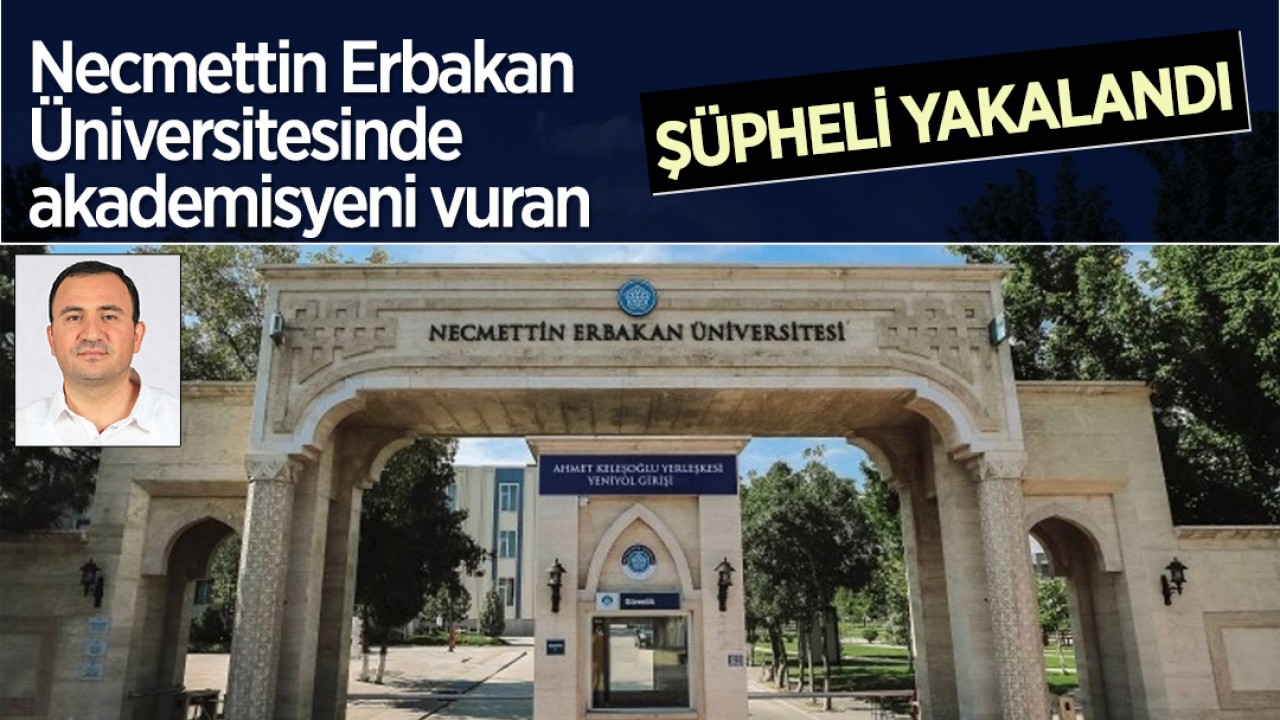 Konya Necmettin Erbakan Üniversitesinde akademisyeni vuran şüpheli yakalandı