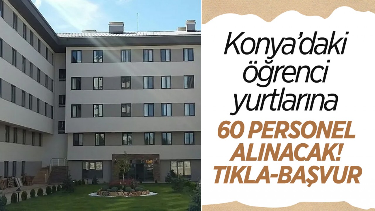 Konya’daki öğrenci yurtlarına 60 personel alınacak! İşte detaylar… (TIKLA-BAŞVUR)