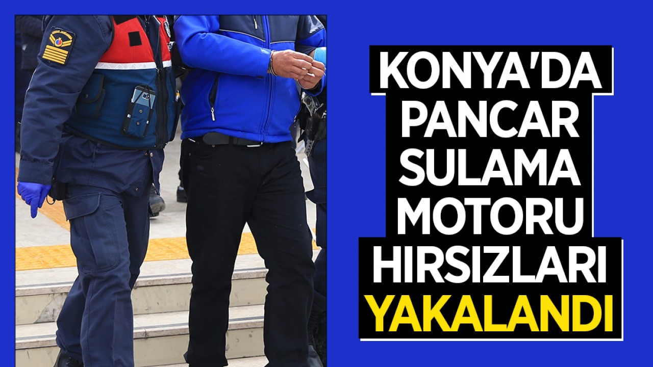 Konya'da pancar sulama motoru hırsızları yakalandı