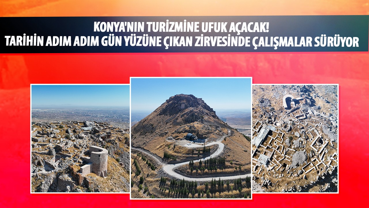 Konya'nın turizmine ufuk açacak! Tarihin adım adım gün yüzüne çıkan zirvede çalışmalar sürüyor