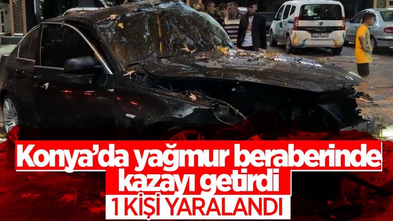 Konya'da yağmur beraberinde kazayı getirdi: 1 kişi yaralandı