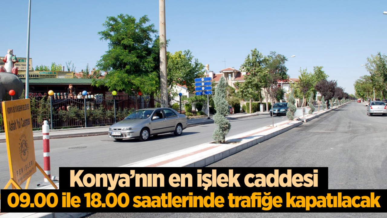 Konya’nın en işlek caddesi trafiğe kapatılıyor: Çalışmalar 09.00 ile 18.00 saatlerinde yapılacak!
