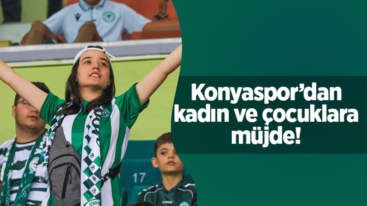 Kadın ve çocuklara müjde! Konyaspor - Pendikspor maçında büyük indirim!