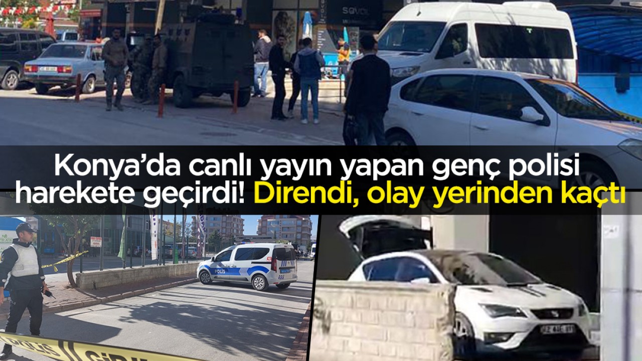 Konya’da canlı yayın yapan genç polisi harekete geçirdi! Direndi, olay yerinden kaçtı