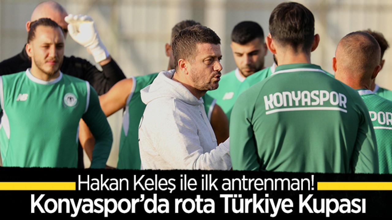 Hakan Keleş ile ilk antrenman! Konyaspor’da rota Türkiye Kupası