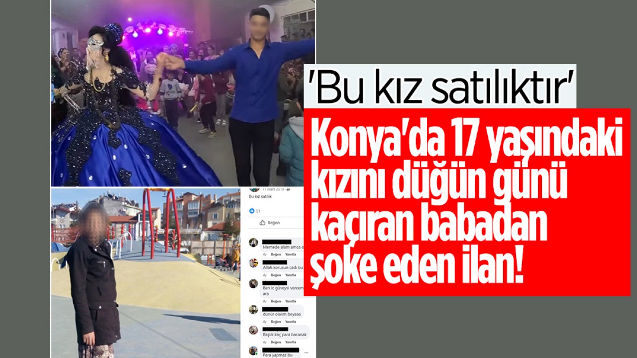 Konya'da 17 yaşındaki kızını düğün günü kaçıran babadan şoke eden ilan! 'Bu kız satılıktır'