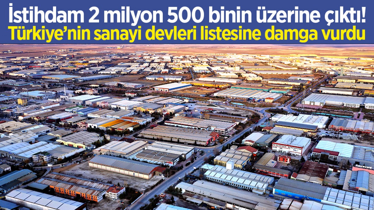 İstihdam 2 milyon 500 binin üzerine çıktı! Türkiye’nin sanayi devleri listesine damga vurdu