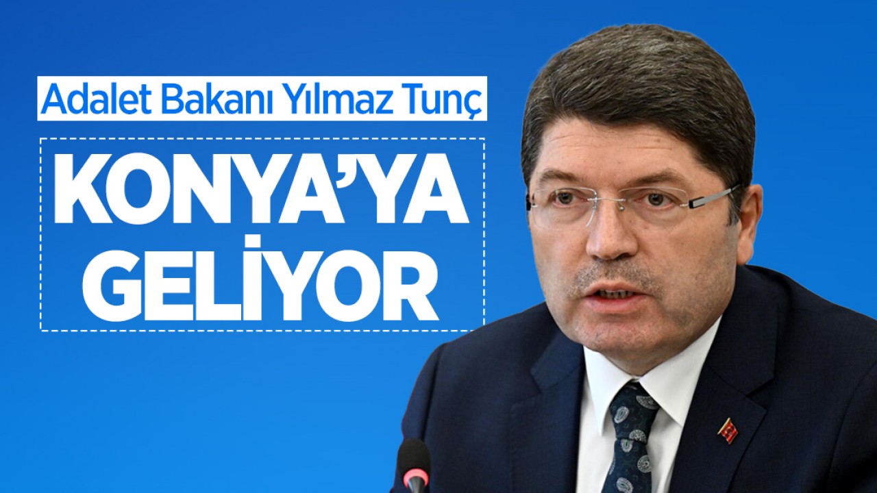 Adalet Bakanı Yılmaz Tunç Konya’ya geliyor