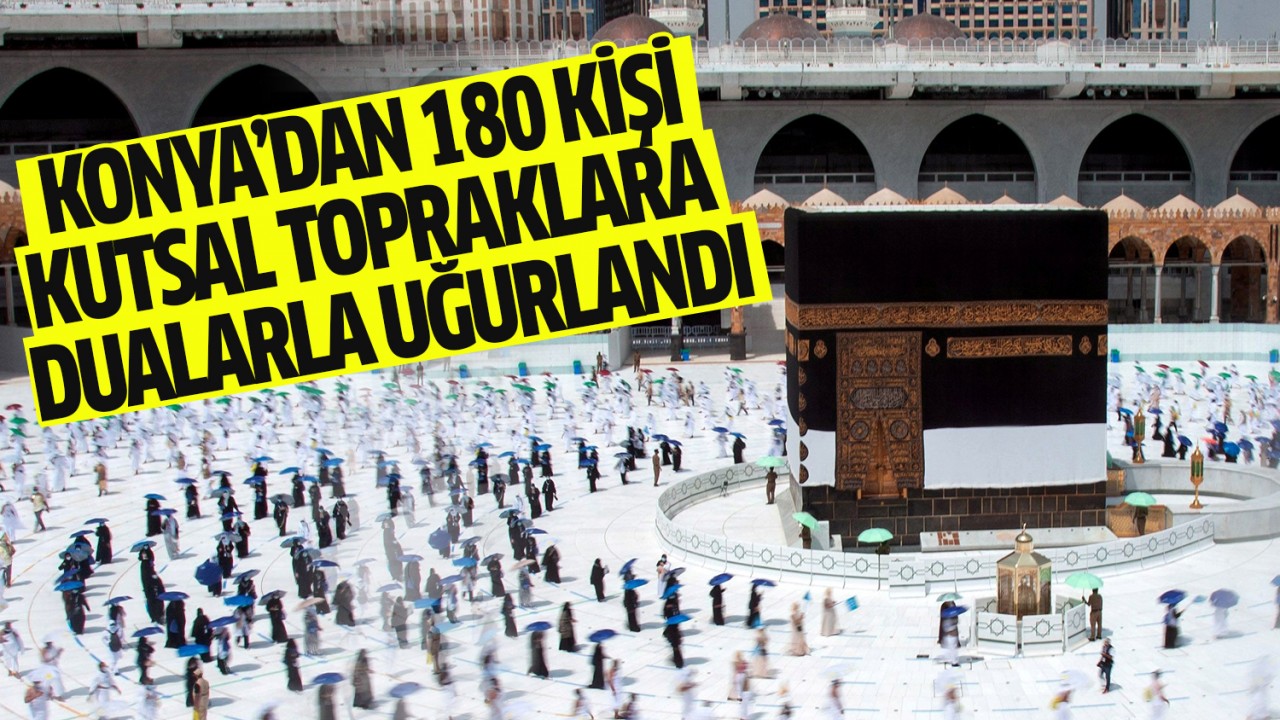 Konya'dan 180 kişi kutsal topraklara dualarla uğurlandı