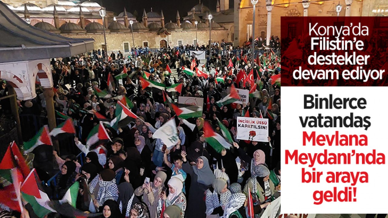 Konya’da Filistin’e destekler devam ediyor: Binlerce vatandaş Mevlana Meydanı’nda bir araya geldi!