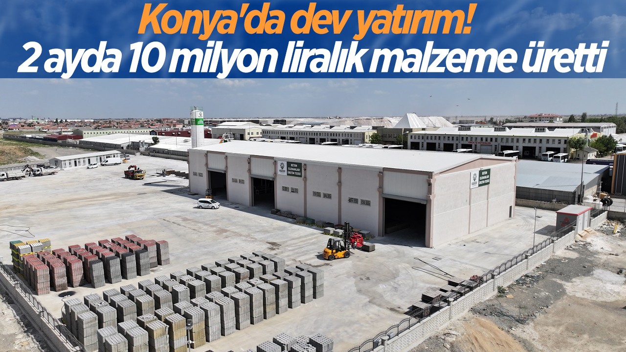 Konya'da dev yatırım!  2 ayda 10 milyon liralık malzeme üretti