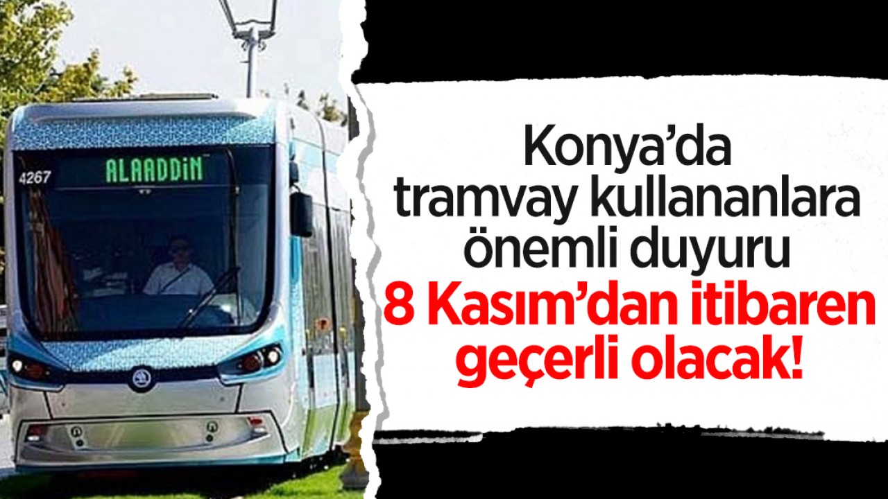 Konya’da tramvay kullananlara önemli duyuru: 8 Kasım’dan itibaren geçerli olacak!