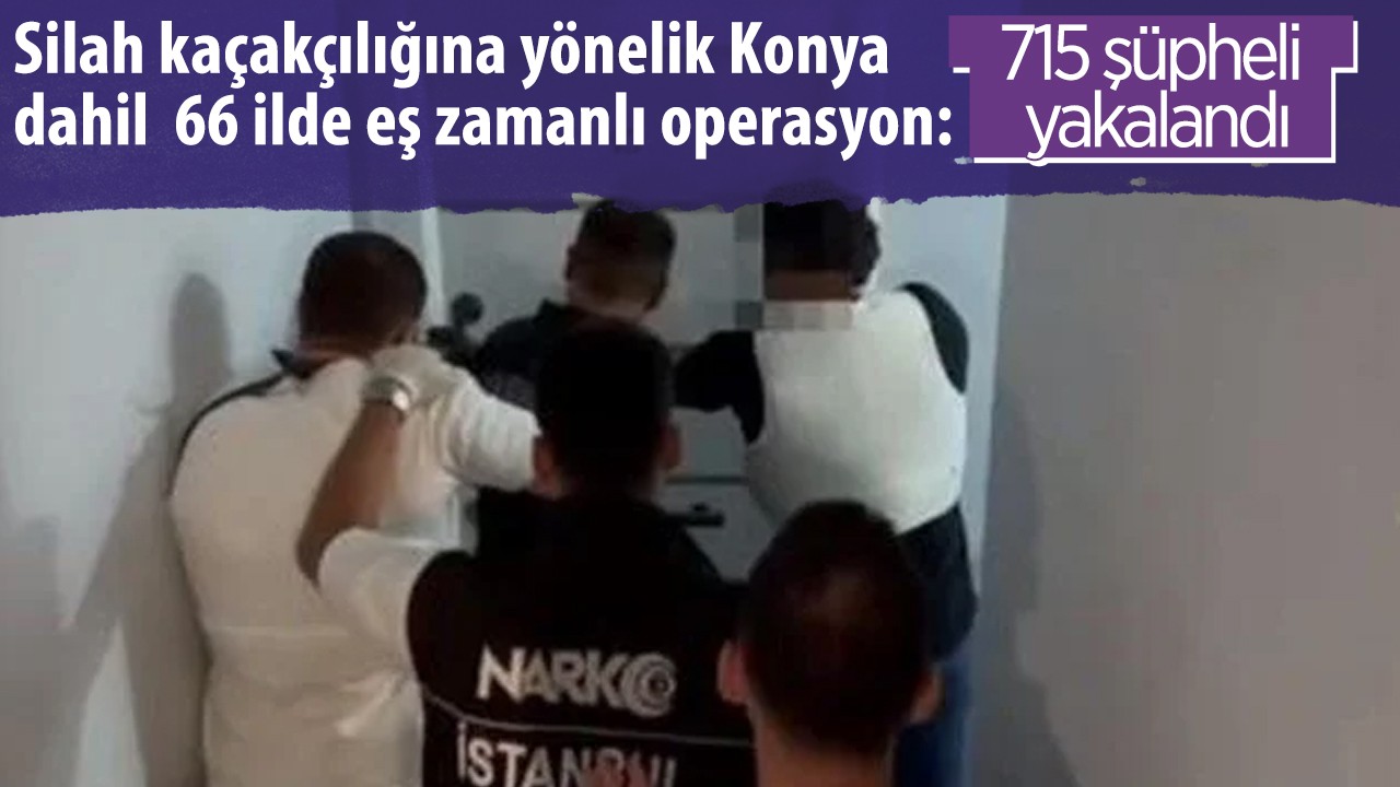 Silah kaçakçılığına yönelik Konya dahil  66 ilde eş zamanlı operasyon: 715 şüpheli yakalandı