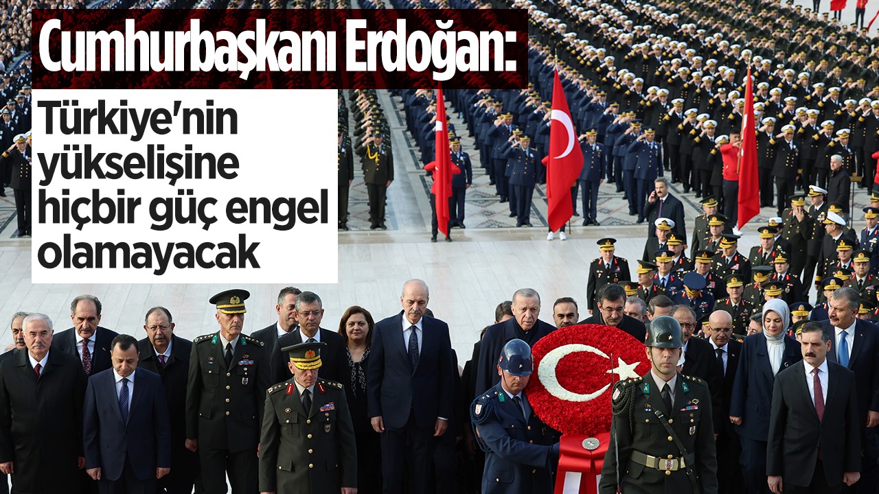 Cumhurbaşkanı Erdoğan: Türkiye’nin yükselişine hiçbir güç engel olamayacaktır