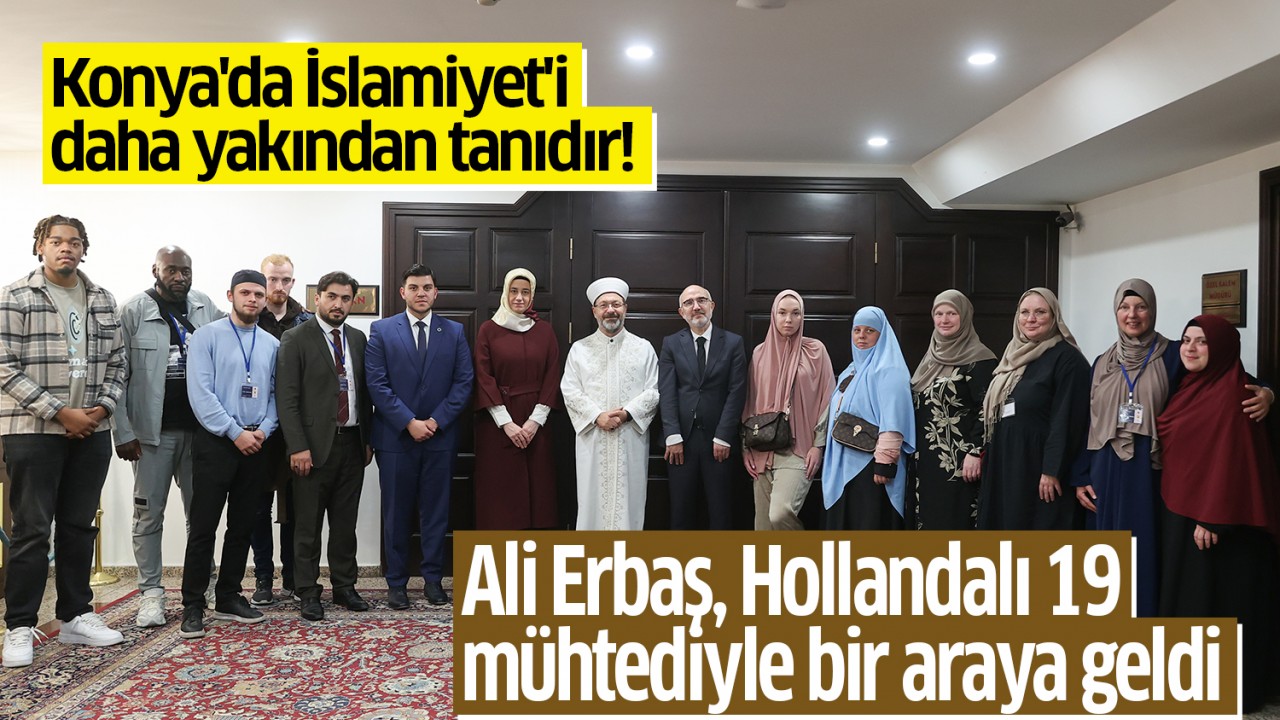 Konya’da İslamiyet’i daha yakından tanıdır! Ali Erbaş, Hollandalı 19 mühtediyle bir araya geldi