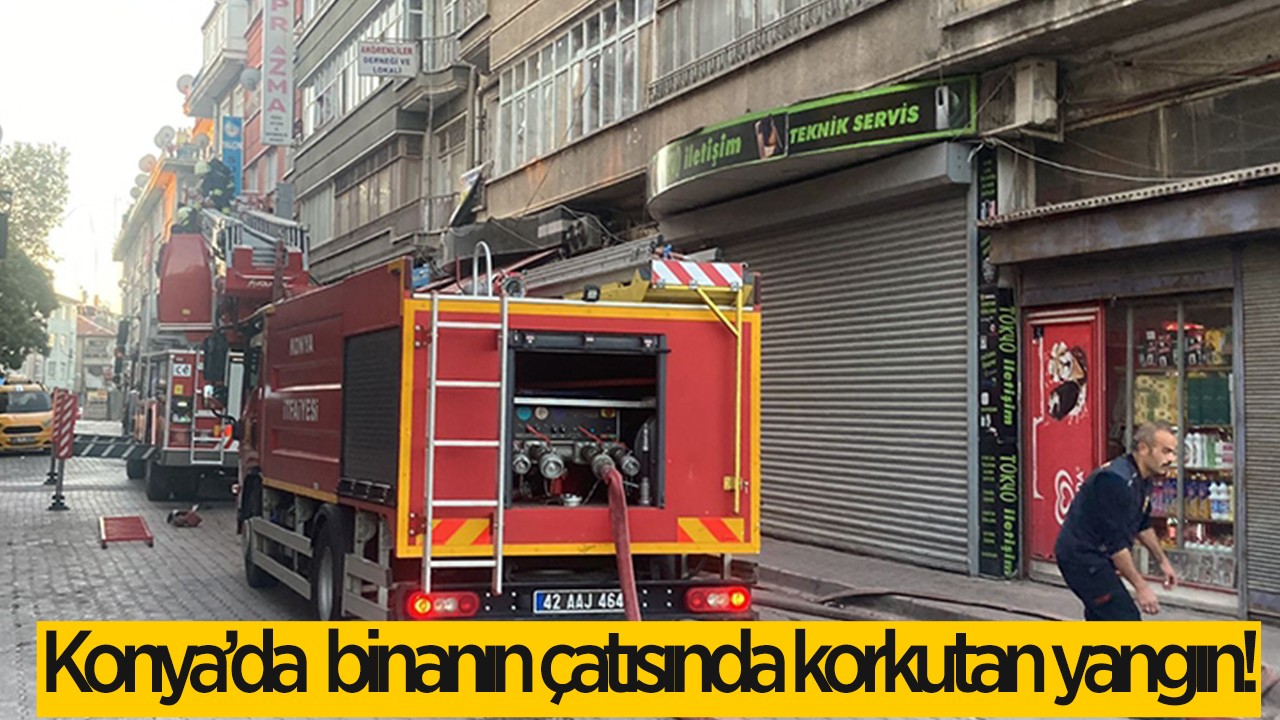 Konya’da 4 katlı binanın çatısında korkutan yangın!