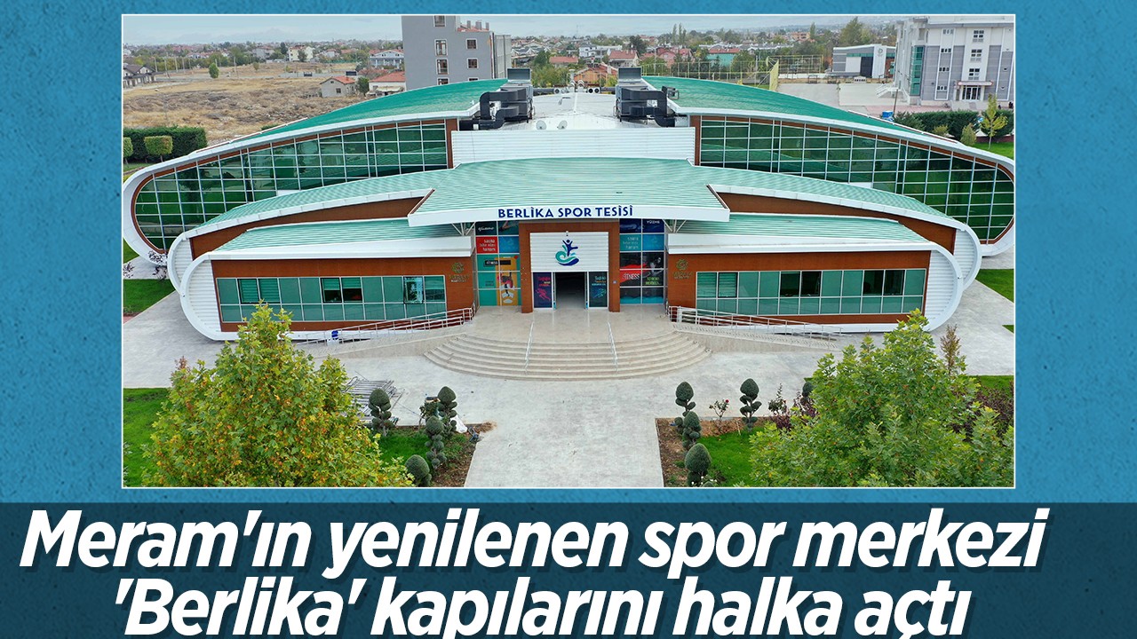 Meram’ın yenilenen spor merkezi ’Berlika’ kapılarını halka açtı