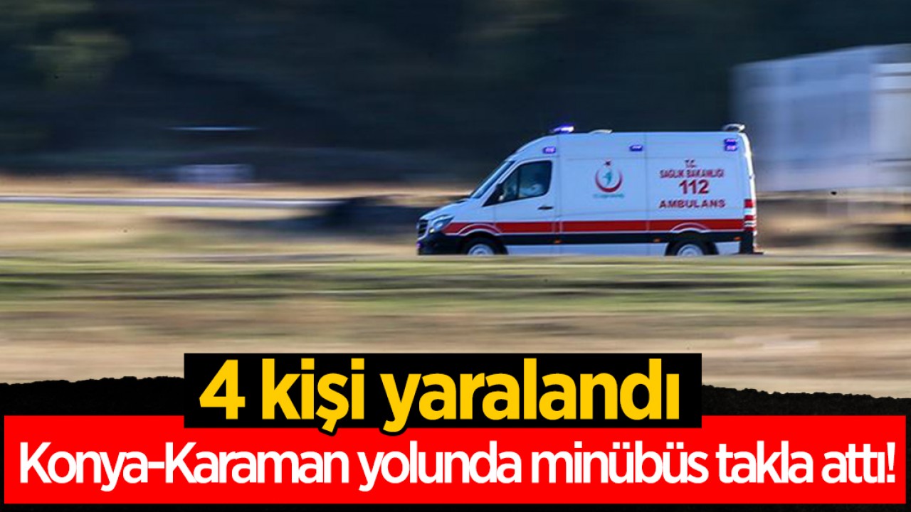 Konya- Karaman yolunda minübüs art arda takla attı: 4 kişi yaralandı